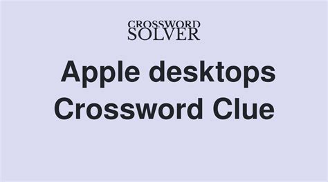 MAC PRO: <b>Apple</b> <b>desktop</b> beginning in 2006. . Bygone apple desktops crossword clue